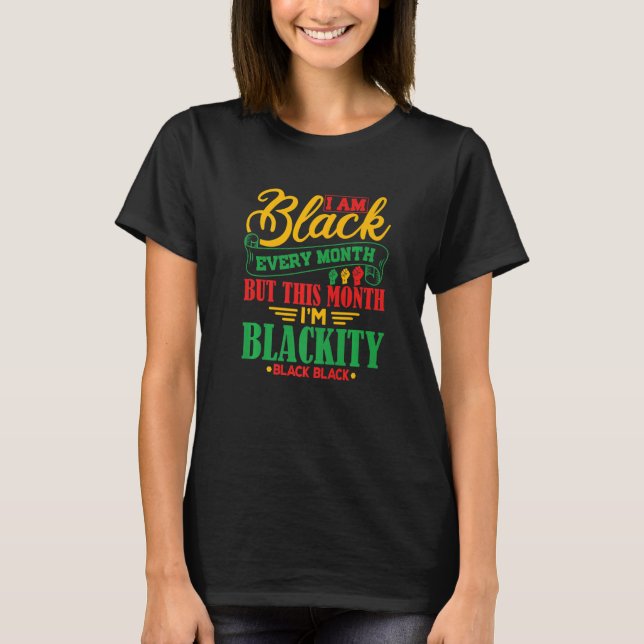 I Am Black Every Month But This Month I'm Blackity T Shirt (Framsida)