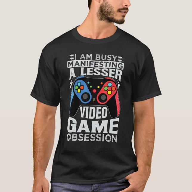 I Am Busy Manifesting A Lesser Video Game Obsessio T Shirt (Framsida)