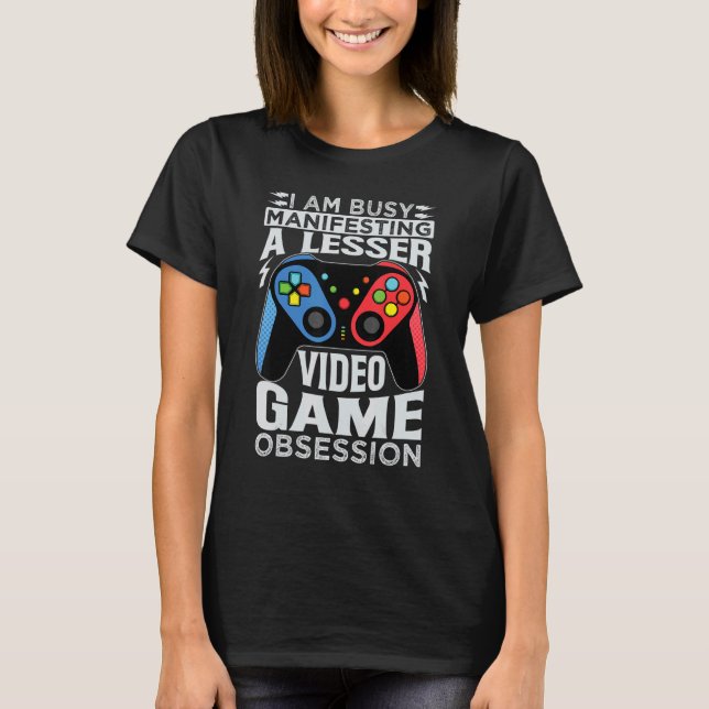 I Am Busy Manifesting A Lesser Video Game Obsessio T Shirt (Framsida)