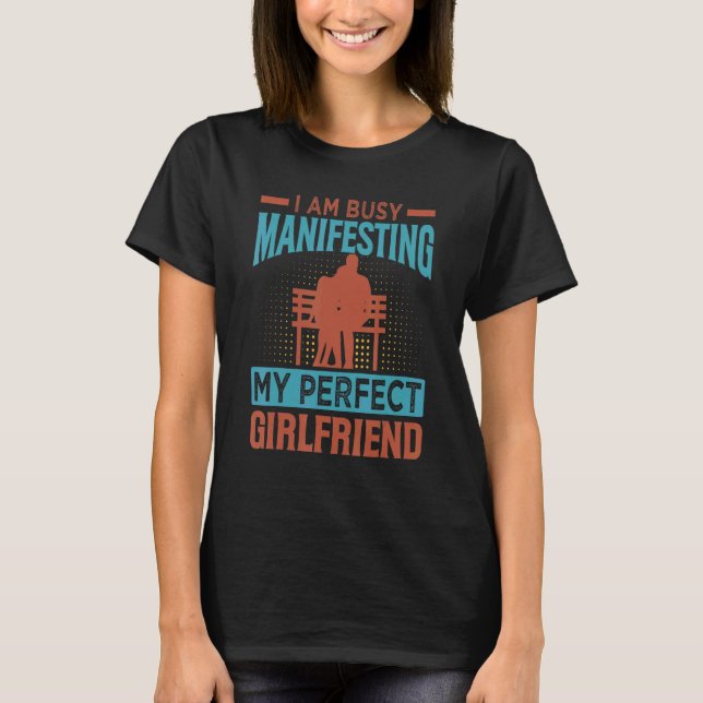 I Am Busy Manifesting My Perfect Girlfriend  Relat T Shirt (Framsida)