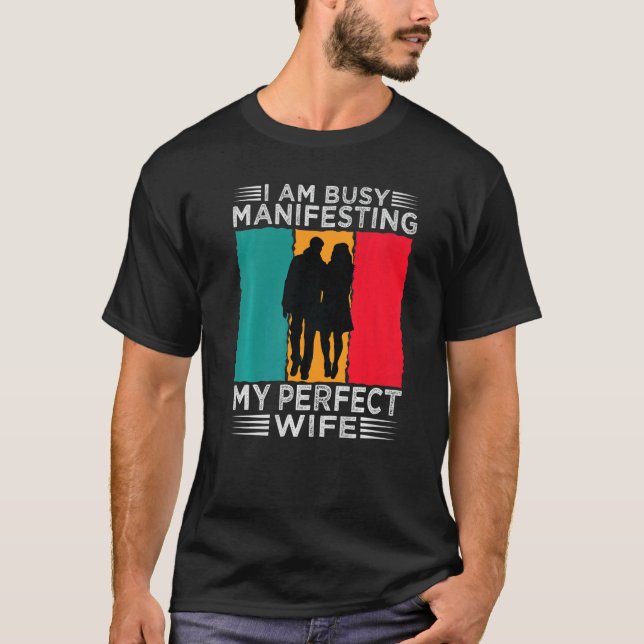 I Am Busy Manifesting My Perfect Wife  Relationshi T Shirt (Framsida)