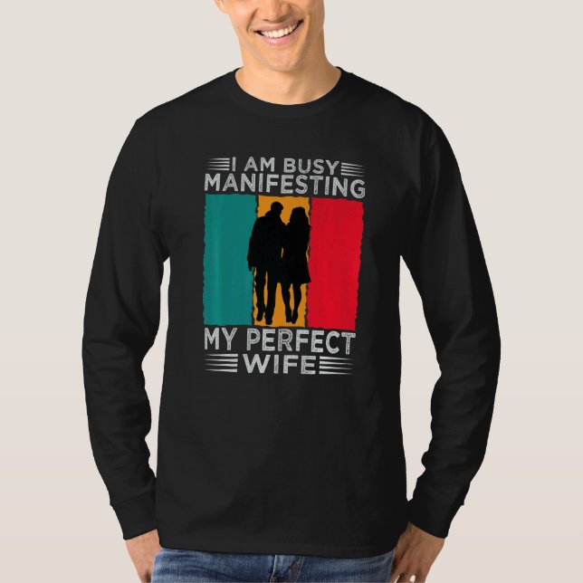 I Am Busy Manifesting My Perfect Wife  Relationshi T Shirt (Framsida)