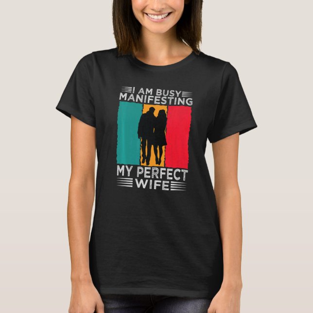 I Am Busy Manifesting My Perfect Wife  Relationshi T Shirt (Framsida)