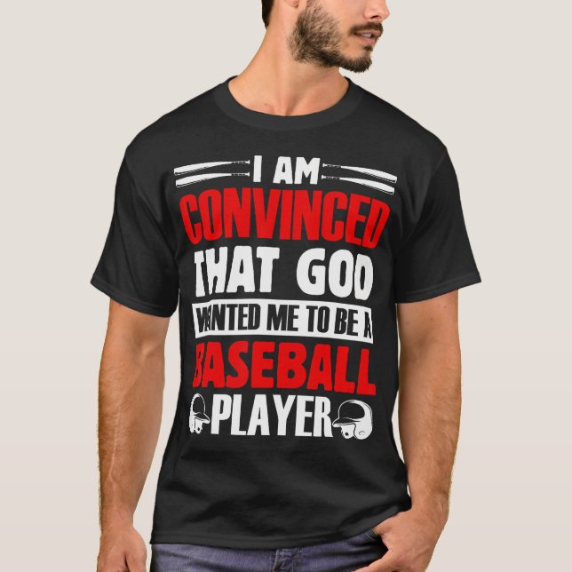 I Am Convinced That God Wanted Me To Be A Baseball T Shirt (Framsida)