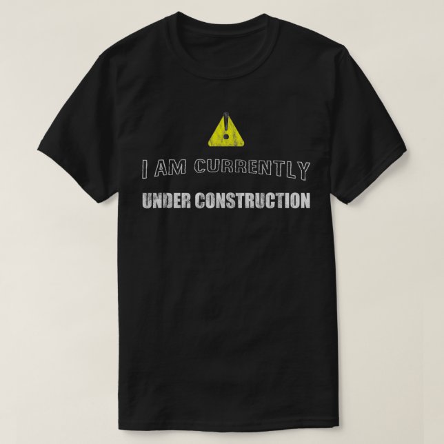I Am Currently Under Construction --- T Shirt (Design framsida)