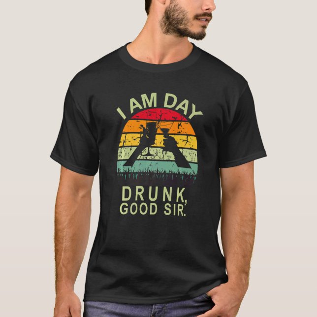 I Am Day Drunk Good Sir Labor Day T Shirt (Framsida)
