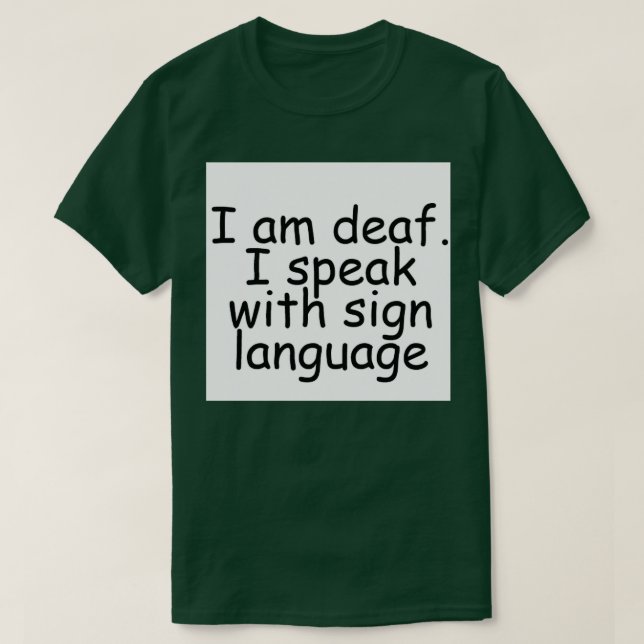 I am deaf I speak with sign language T Shirt (Design framsida)