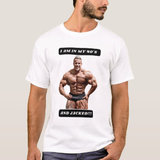 I am in my 40's and JACKED!!! T Shirt