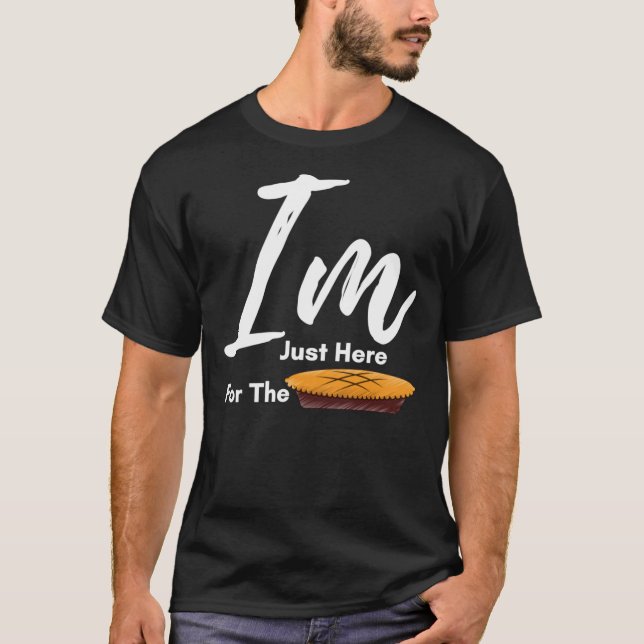 I Am Just Here For The Pie Thanksgiving  - Thanksg T Shirt (Framsida)