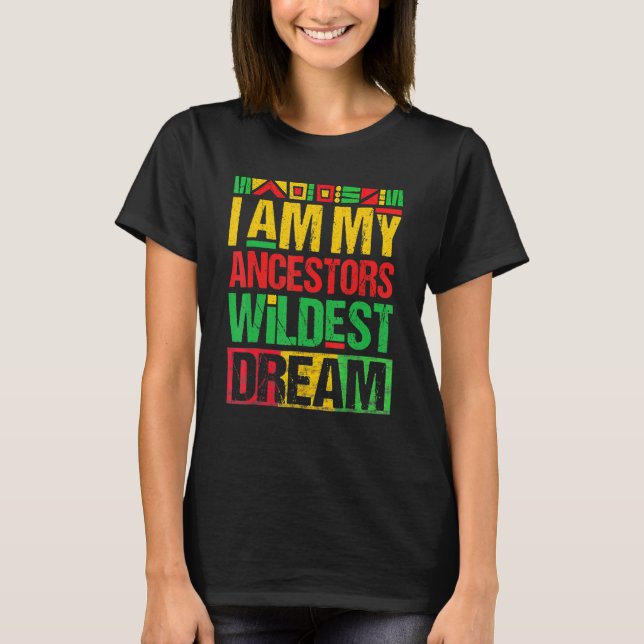 I Am My Ancestors Wildest Dream Black History Mont T Shirt (Framsida)
