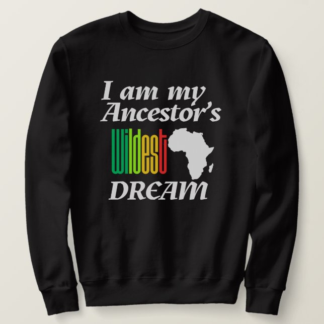 I am My Ancestor's Wildest Dream | Sweatshirt (Design framsida)