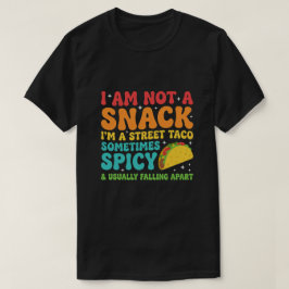 I Am Not A Snack I'm A Full Street Taco Messy T Shirt