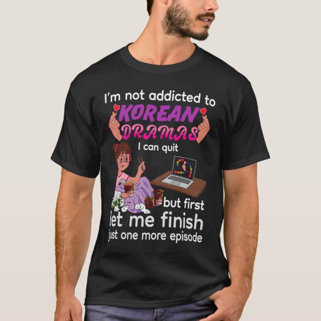 I Am Not Addicted to Korean Dramas  K drama K Pop  T Shirt (Framsida)