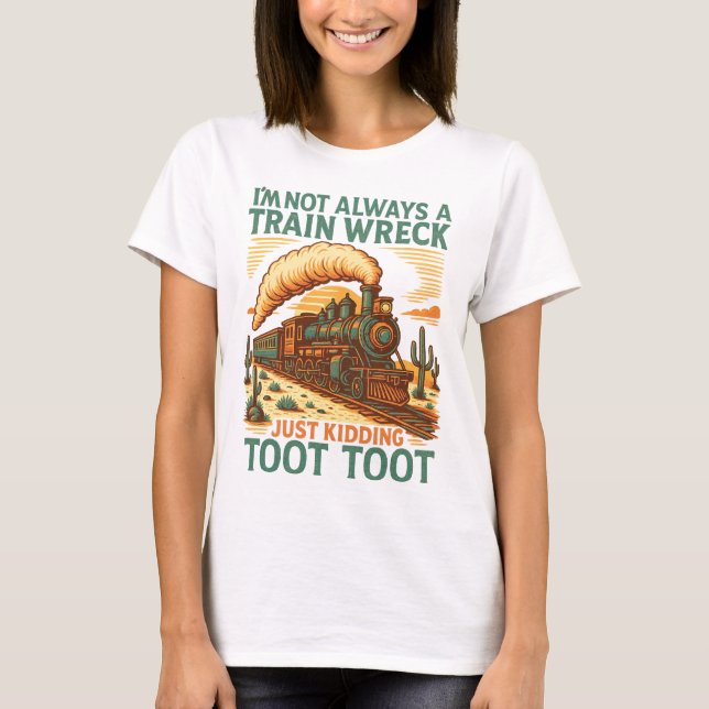 I am not always a train wreck | train quote shirt  t shirt (Framsida)