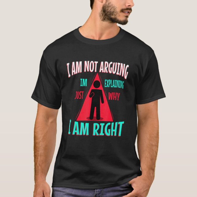 I am not arguing im just explaining why i am right t shirt (Framsida)