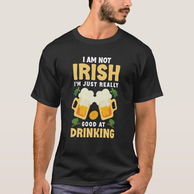 I Am Not Irish Im Just Really Good At Drinking T Shirt (Framsida)
