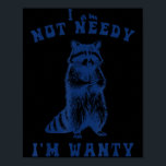 I Am Not Needy I'm Wanty Funny Raccoon  Poster<br><div class="desc">I Am Not Needy I'm Wanty Funny Raccoon</div>