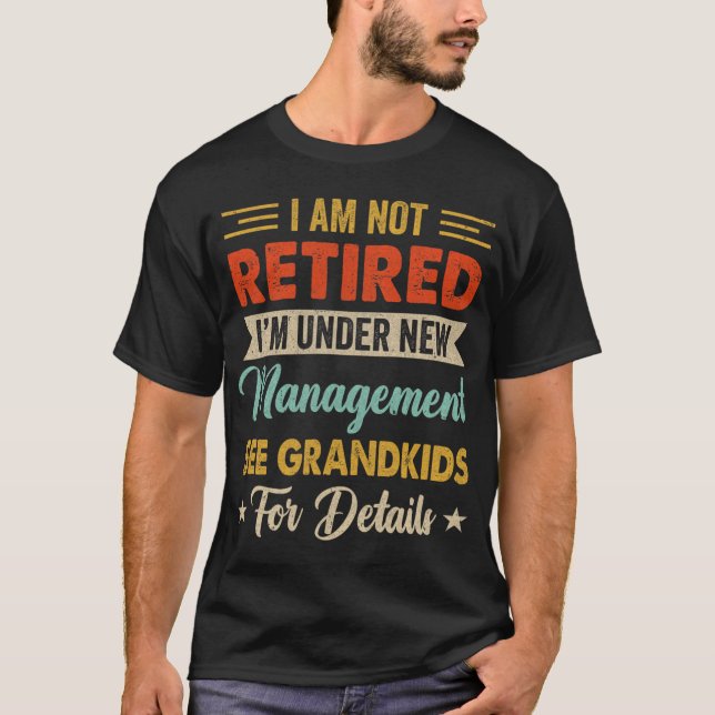 I Am Not Retired Im Under New Management See Grand T Shirt (Framsida)