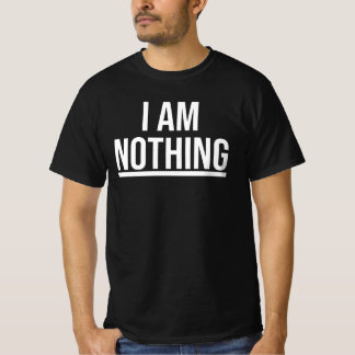 I Am Nothing Shirt T