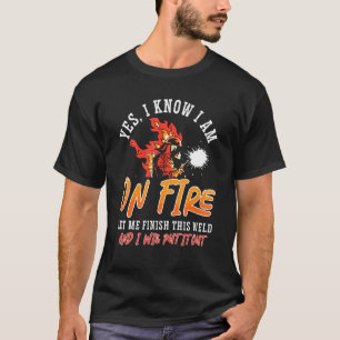 I Am On Fire Let Me Finish Weld Cool Welding Dads T Shirt
