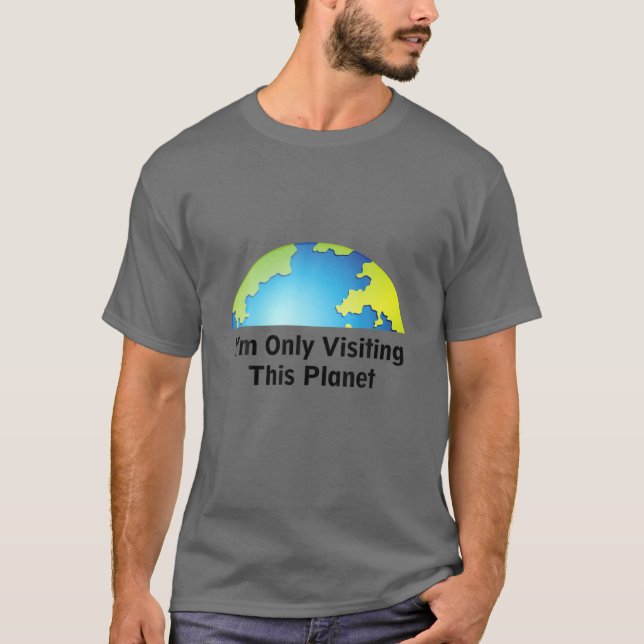 I Am Only Visiting This Planet T Shirt (Framsida)