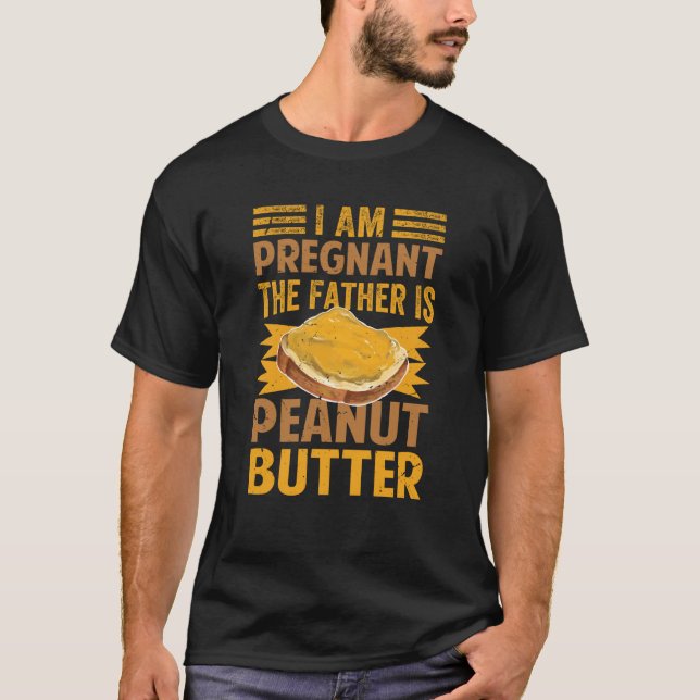 I Am Pregnant The Father Is Peanut Butter T Shirt (Framsida)