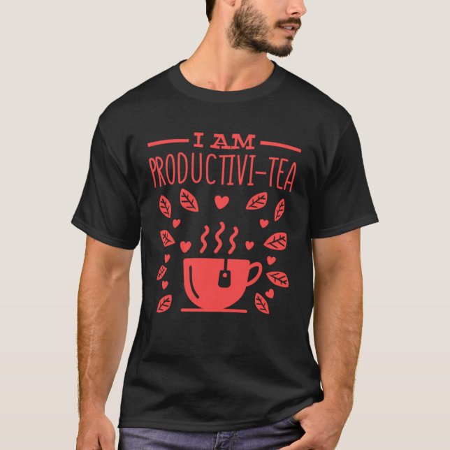 I Am Productivi Tea Tea Cup and Tea Drinker T Shirt (Framsida)