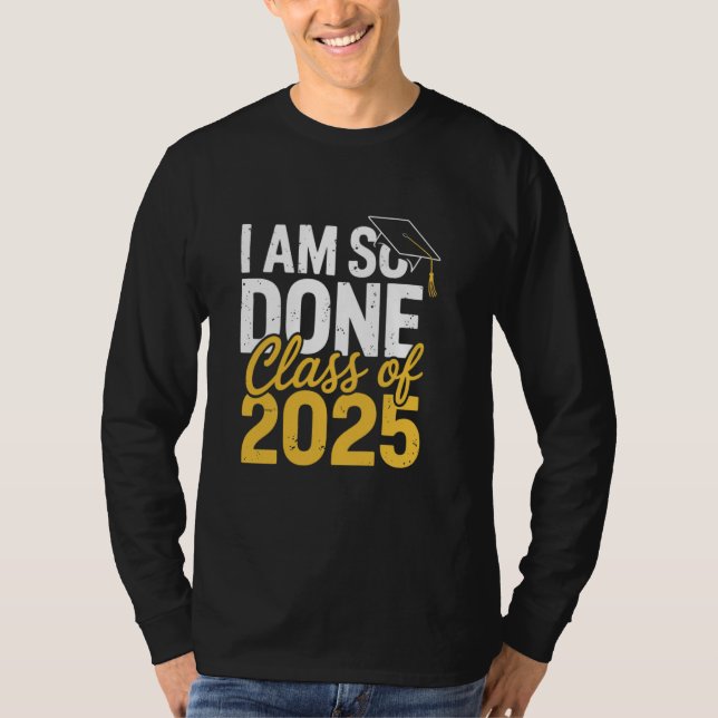 I Am So Done Class of 2025 Graduation For Him Her  T Shirt (Framsida)