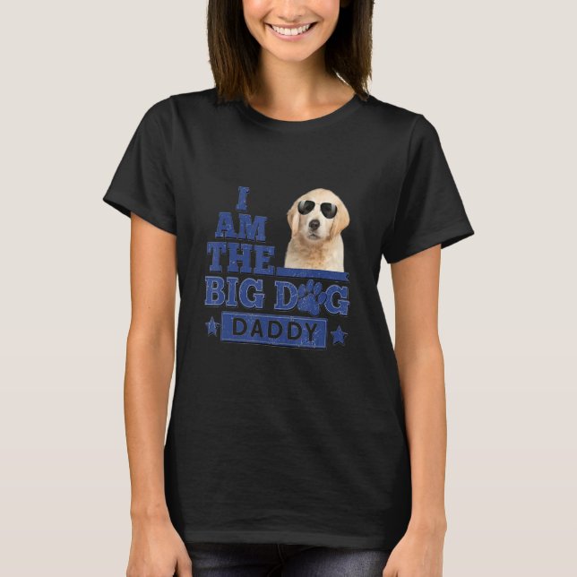 I Am The Big Dog Daddy Happy Father's Day 3 T Shirt (Framsida)
