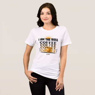 I am the boss Coffee T Shirt