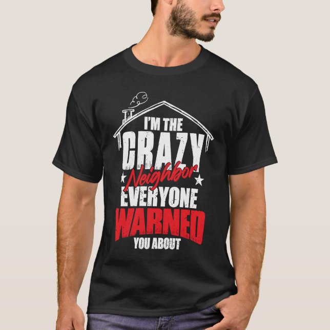 I Am The Crazy Neighbor  1 T Shirt (Framsida)