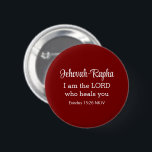 I am the Lord Who Heals You Bible Verse Deep Red Knapp<br><div class="desc">This beautiful button features one of God's names and a powerful bible verse from the book of Exodus where God declares He is our healer.</div>