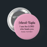 I am the Lord Who Heals You Bible Verse Light Pink Knapp<br><div class="desc">This beautiful button features one of God's names and a powerful bible verse from the book of Exodus where God declares He is our healer.</div>
