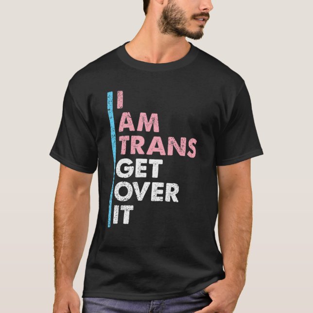 I Am Trans Get Over It Transgender Pride LGBT-Q Me T Shirt (Framsida)