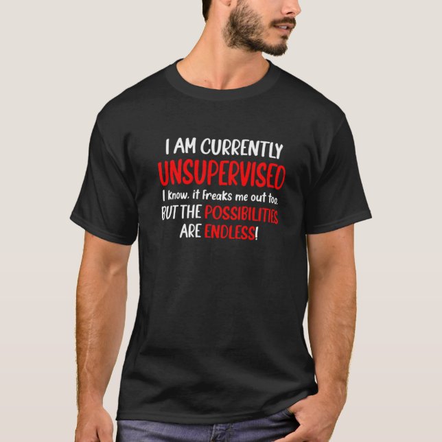 I Am Unsupervised It Freaks Me Out Possibilities E T Shirt (Framsida)