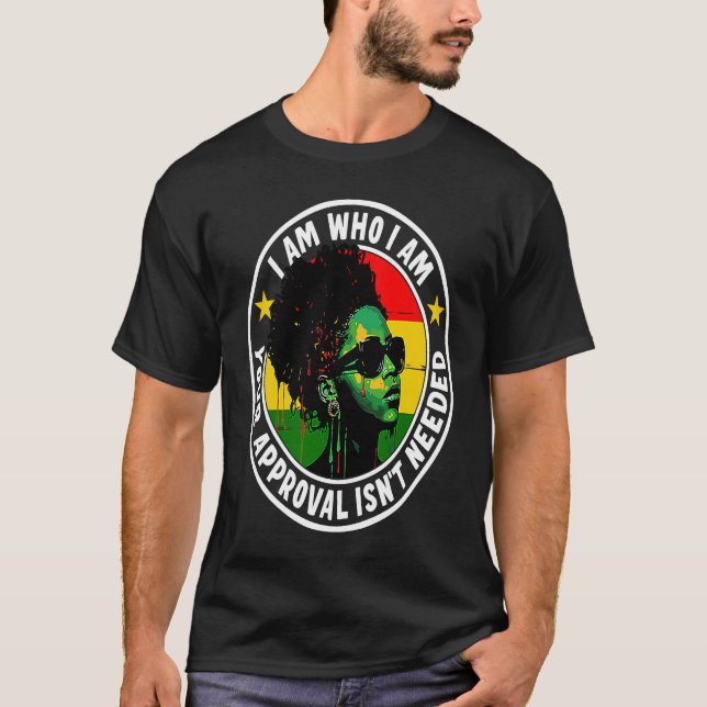 I Am Who I Am Your Approval Isn't Needed T Shirt (Framsida)