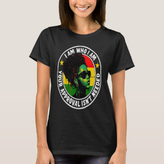 I Am Who I Am Your Approval Isn't Needed T Shirt