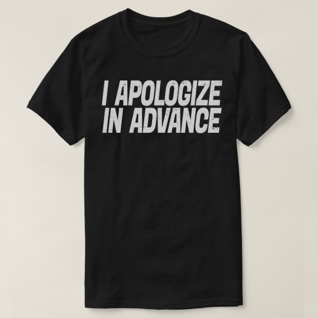 I Apologize In Advance For My Behavior  T Shirt (Design framsida)