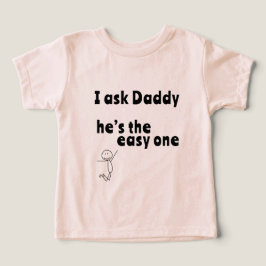 I ask Daddy - he’s the easy one T Shirt