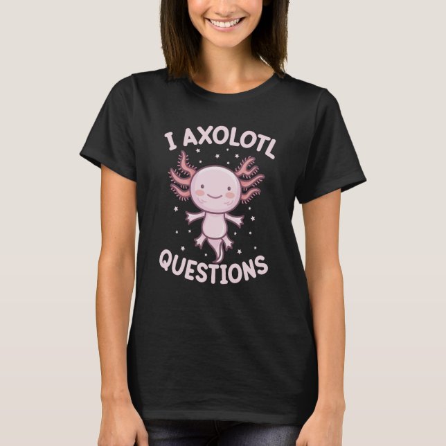 I Axolotl Frågar Cute Axolotl 1 T Shirt (Framsida)