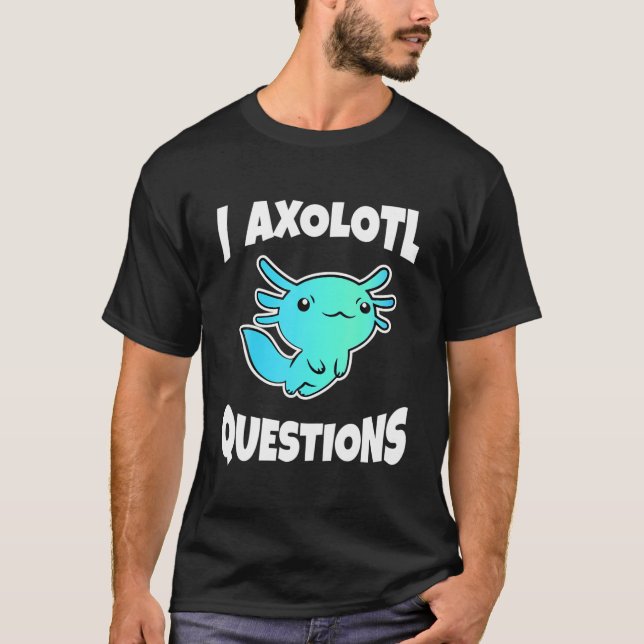 I Axolotl Frågar Cute Axolotl T Shirt (Framsida)