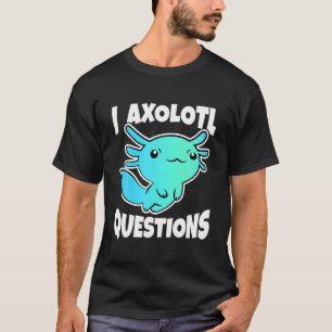 I Axolotl Frågar Cute Axolotl T Shirt
