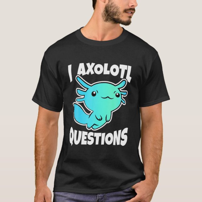 I Axolotl Frågar Cute Axolotl T Shirt (Framsida)