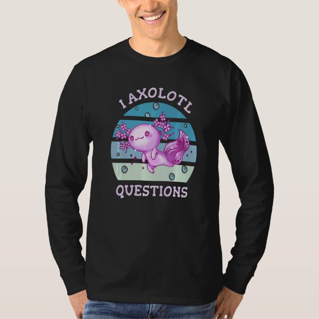 I axolotl questions  Axolotl ask a lot questions   T Shirt (Framsida)