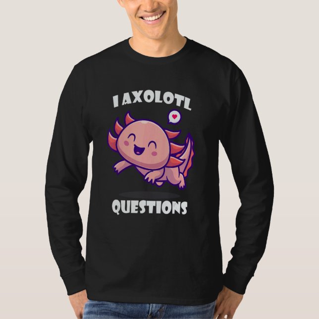 I Axolotl Questions Cute アホロートル T Shirt (Framsida)
