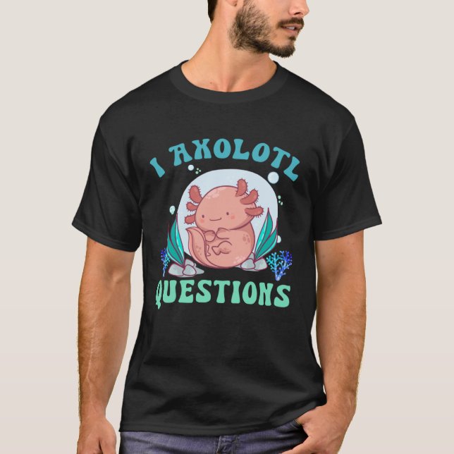 I Axolotl Questions Cute Axolotl  1 T Shirt (Framsida)