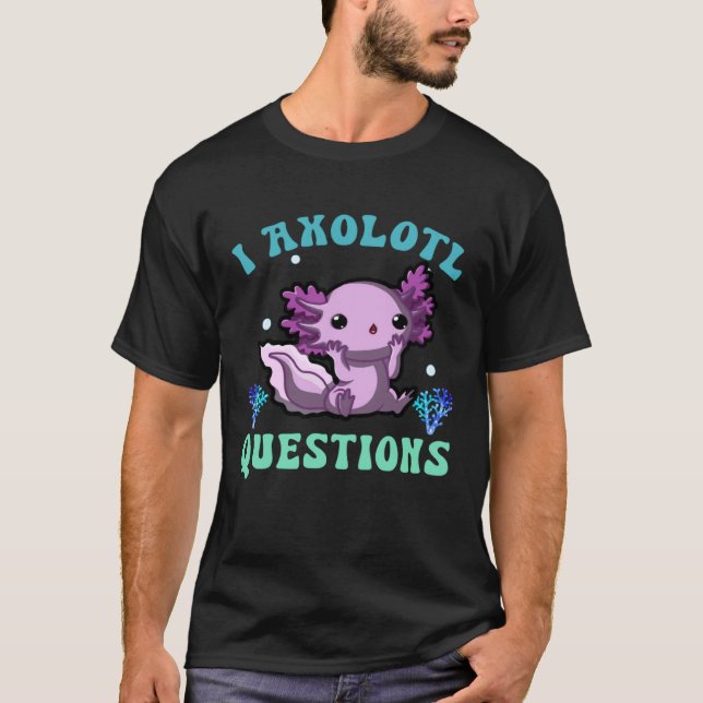 I Axolotl Questions Cute Axolotl T Shirt (Framsida)