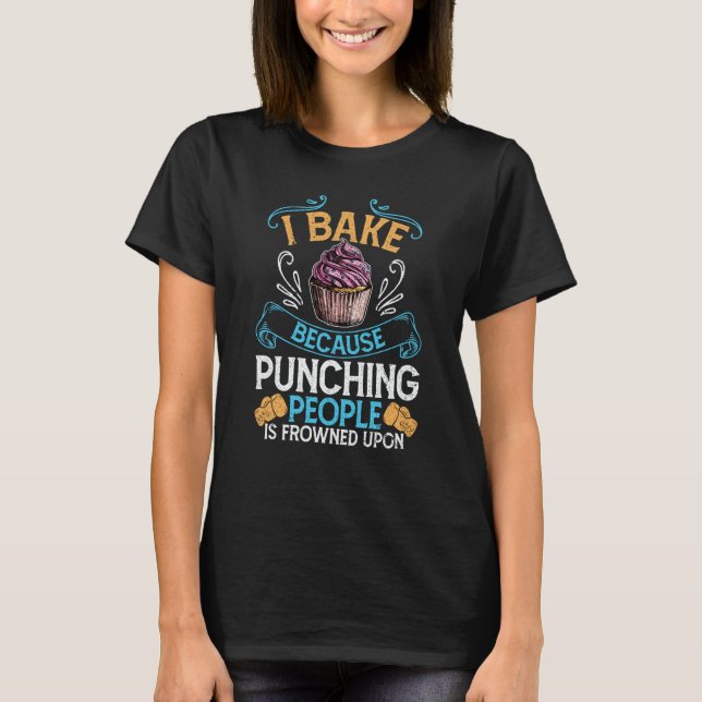 I Bake Because Punching People Is Frowned Upon Bak T Shirt (Framsida)