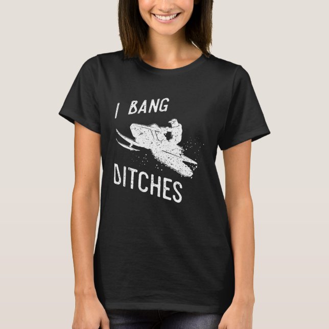 I Bang Ditches Snowmobiling Sledder T Shirt (Framsida)