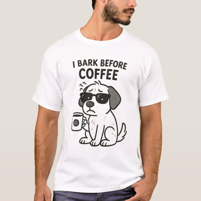 "I Bark before coffee" - Rolig hund Älskare T-Shir T Shirt (Framsida)